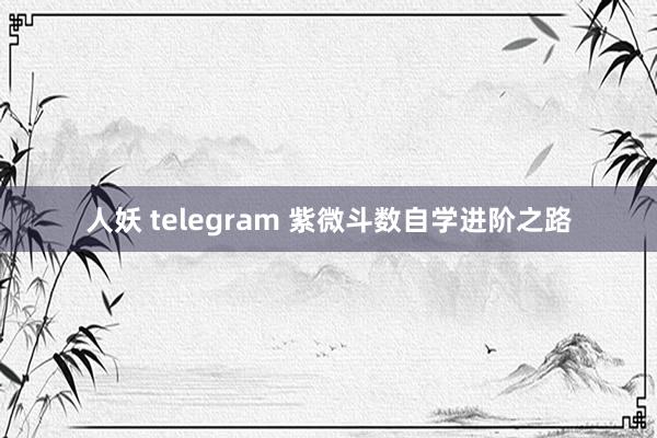 人妖 telegram 紫微斗数自学进阶之路