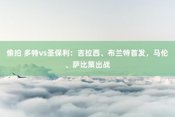 偷拍 多特vs圣保利：吉拉西、布兰特首发，马伦、萨比策出战